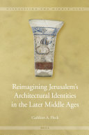 Reimagining Jerusalem’s Architectural Identities in the Later Middle Ages