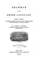 A Grammar of the Greek Language. Part first. A practical grammar of the Attic and common dialects, with the elements of general grammar