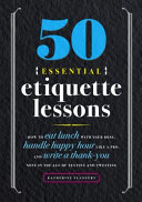 50 Essential Etiquette Lessons: How to Eat Lunch with Your Boss, Handle Happy Hour Like a Pro, and Write a Thank You Note in the Age of Texting and Tw