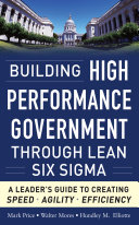 Building High Performance Government Through Lean Six Sigma: A Leader's Guide to Creating Speed, Agility, and Efficiency
