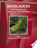 Bangladesh Land Ownership And Agricultural Laws Handbook Volume 1 Strategic Information And Basic Laws