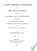 A new Greek harmony of the four Gospels  comprising a synopsis  and a diatessaron