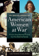 An Encyclopedia of American Women at War: From the Home Front to the Battlefields [2 volumes]