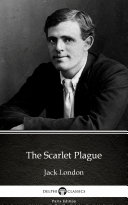 The Scarlet Plague by Jack London - Delphi Classics (Illustrated)