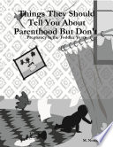 Things They Should Tell You About Parenthood But Don't : Pregnancy to the Toddler Years