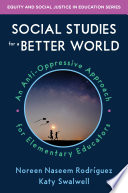 Social Studies for a Better World: An Anti-Oppressive Approach for Elementary Educators (Equity and Social Justice in Education) PDF Book By Noreen Naseem Rodriguez,Katy Swalwell