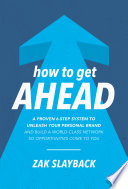 How to Get Ahead: A Proven 6-Step System to Unleash Your Personal Brand and Build a World-Class Network So Opportunities Come To You