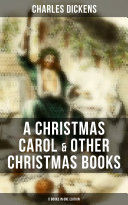 Charles Dickens  A Christmas Carol   Other Christmas Books  5 Books in One Edition 