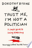 Trust Me  I m Not A Politician Book