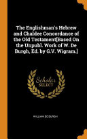 The Englishman's Hebrew and Chaldee Concordance of the Old Testament[based on the Unpubl. Work of W. de Burgh, Ed. by G.V. Wigram.]