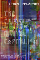 The Critique of Digital Capitalism: An Analysis of the Political Economy of Digital Culture and Technology