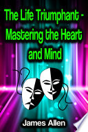 The Life Triumphant   Mastering the Heart and Mind