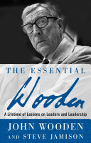 The Essential Wooden  A Lifetime of Lessons on Leaders and Leadership