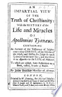 An Impartial View of the Truth of Christianity: with the history of the life and miracles of Apollonius Tyanæus, etc