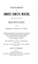 Domestic Medicine; Being a Rev. Ed. of Horton Howard's Anatomy and Physiology, and Midwifery, Diseases of Women and Children