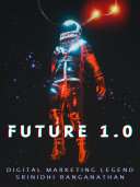 Future 1.0: Your Guide To Rule The Digital Marketing Universe with Artificial Intelligence