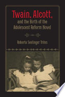 Twain  Alcott  and the Birth of the Adolescent Reform Novel Book