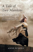 Read Pdf A Tale of Two Maidens  A Medieval French Story of Fate  Adventure  and the Hundred Years  War
