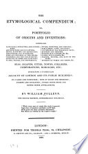 The Etymological Compendium  Or  Portfolio of Origins and Inventions    Containing a Particular Account of London and Its Public Buildings    