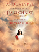 Apocalypse...the Unveiling of Jesus Christ Coming King in the Book of REVELATION