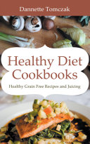Healthy Diet Cookbooks  Healthy Grain Free Recipes and Juicing