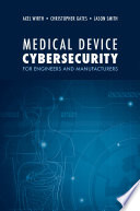 Medical device cybersecurity for engineers and manufacturers /