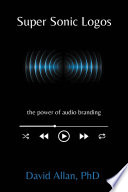 Super sonic logos : the power of audio branding /