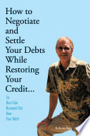 How to Negotiate and Settle Your Debts While Restoring Your Credit    Book