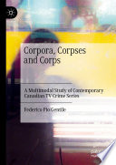 Corpora, corpses and corps : a multimodal study of contemporary Canadian TV crime series /