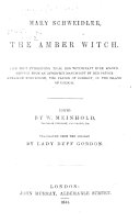Mary Schweidler  the Amber Witch  The most interesting trial for witchcraft ever known  Printed from an imperfect manuscript by her father  Abraham Schweidler     Edited  or rather  written  by W  Meinhold  Translated from the German by Lady Duff Gordon