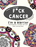 F ck Cancer I m a Warrior  Encouragement  Strength and Love Adult Coloring Book