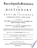 ENCYCLOPAEDIA BRITANNICA; Or, A DICTIONARY of Arts and Sciences, Compiled Upon a New Plan. In Wich the Different Science and Arts are Digested Into Distinct Treatises Or Systems; and The Various Technical Terms, ... are Explained as They Occur in the Order of the Alphabet. Illustrated with One Hundred and Sixty Copperplates, by a Society of Gentlemen in Scotland. IN THREE VOLUMES. Edinburgh: Printed for A. Bell and C. Macfarquhar; and Fold by Colin Macfarquhar, at this Printing-office, Nicolson Street. M.D.CC.LXXI.