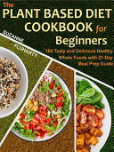 The Plant Based Diet Cookbook for Beginners