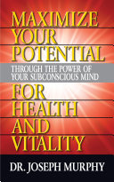 Maximize Your Potential Through the Power of Your Subconscious Mind for HeaLth and Vitality