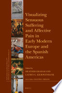 Visualizing Sensuous Suffering And Affective Pain In Early Modern Europe And The Spanish Americas