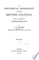 A Historical Geography of the British Colonies  pts  1 3  History of Canada  pt  4  History of Newfoundland