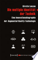 Die multiple Identität der Technik : Eine Innovationsbiographie der Augmented Reality-Technologie /