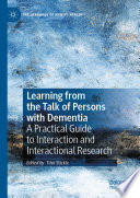 Learning from the Talk of Persons with Dementia A Practical Guide to Interaction and Interactional Research /