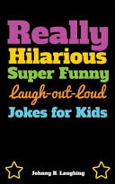 Really Hilarious Super Funny Laugh-Out-Loud Jokes for Kids