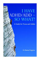 I Have ADHD/Add - So What? a Guide for Teens and Adults