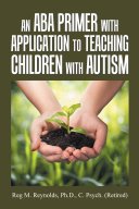 An Aba Primer with Application to Teaching Children with Autism