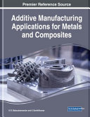 Additive Manufacturing Applications for Metals and Composites Book