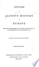 Epitome of Alison s History of Europe from the Commecement of the French Revolution in 1789 to the Restoration of the Bourbons in 1815    