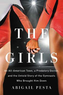 The girls : an all-American town, a predatory doctor, and the untold story of the gymnasts who brought him down