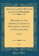 Records Of The American Catholic Historical Society Of Philadelphia Vol 1