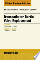 Transcatheter Aortic Valve Replacement  An Issue of Interventional Cardiology Clinics 
