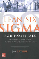 Lean Six Sigma for Hospitals  Improving Patient Safety  Patient Flow and the Bottom Line  Second Edition