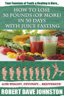 How to Lose 30 Pounds (or More) in 30 Days with Juice Fasting Pdf/ePub eBook