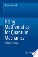Using Mathematica for Quantum Mechanics A Student’s Manual /