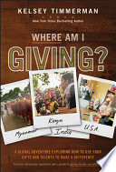 Where Am I Giving  A Global Adventure Exploring How to Use Your Gifts and Talents to Make a Difference